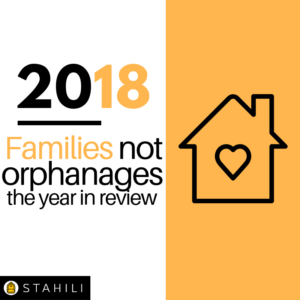 Stahili’s review of 2018: a year of action for families, not orphanages